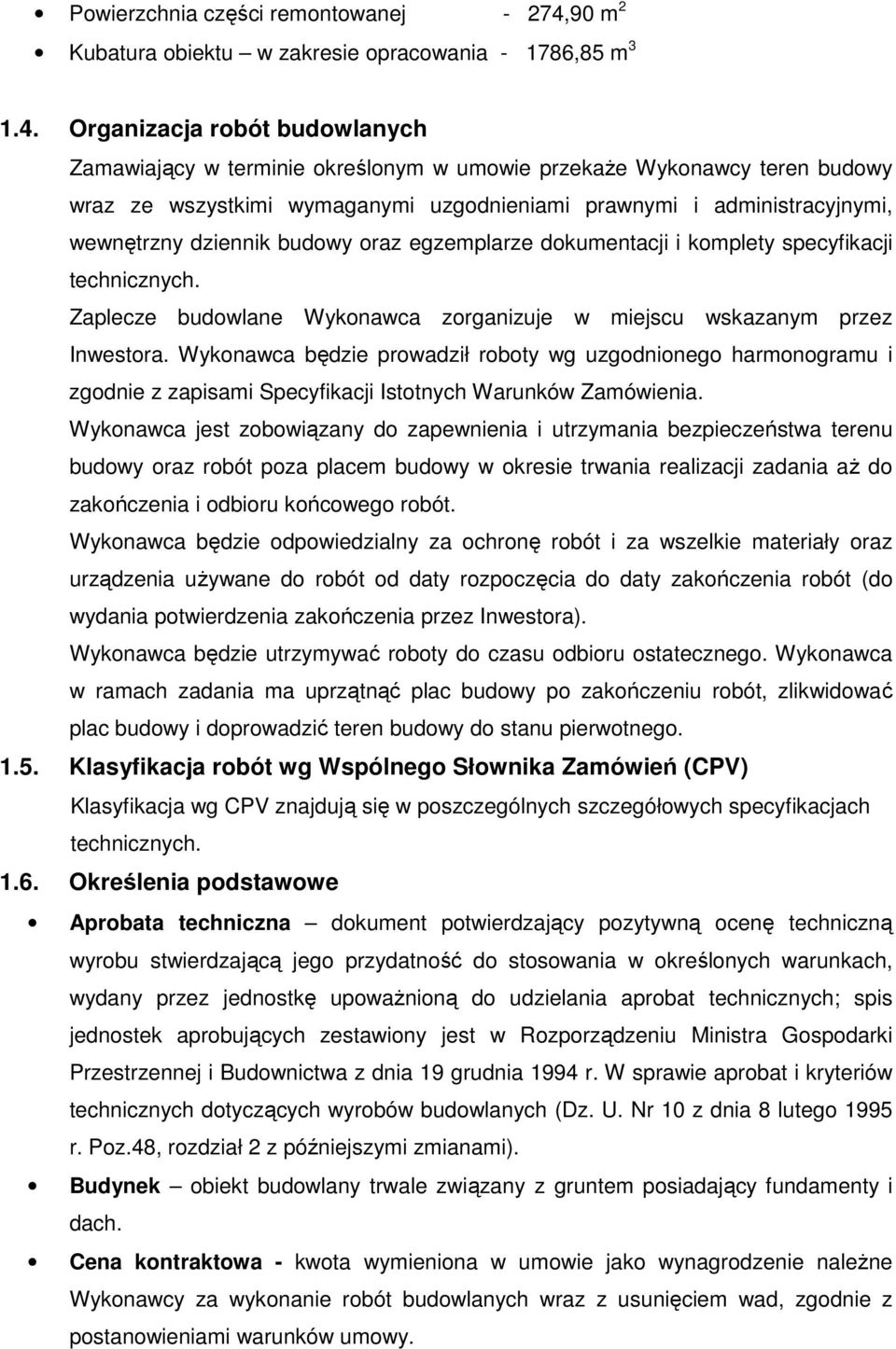 Organizacja robót budowlanych Zamawiający w terminie określonym w umowie przekaŝe Wykonawcy teren budowy wraz ze wszystkimi wymaganymi uzgodnieniami prawnymi i administracyjnymi, wewnętrzny dziennik