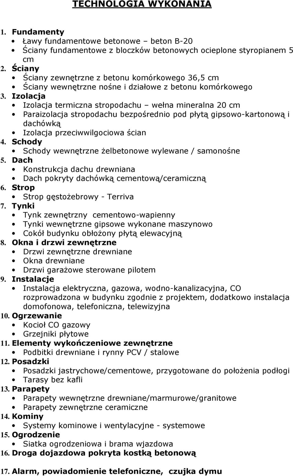 Izolacja Izolacja termiczna stropodachu wełna mineralna 20 cm Paraizolacja stropodachu bezpośrednio pod płytą gipsowo-kartonową i dachówką Izolacja przeciwwilgociowa ścian 4.