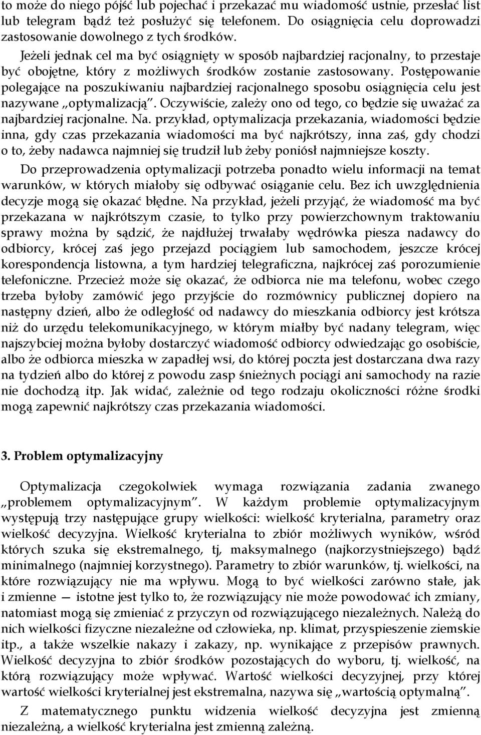 Postępowanie polegające na poszukiwaniu najbardziej racjonalnego sposobu osiągnięcia celu jest nazywane optymalizacją. Oczywiście, zależy ono od tego, co będzie się uważać za najbardziej racjonalne.