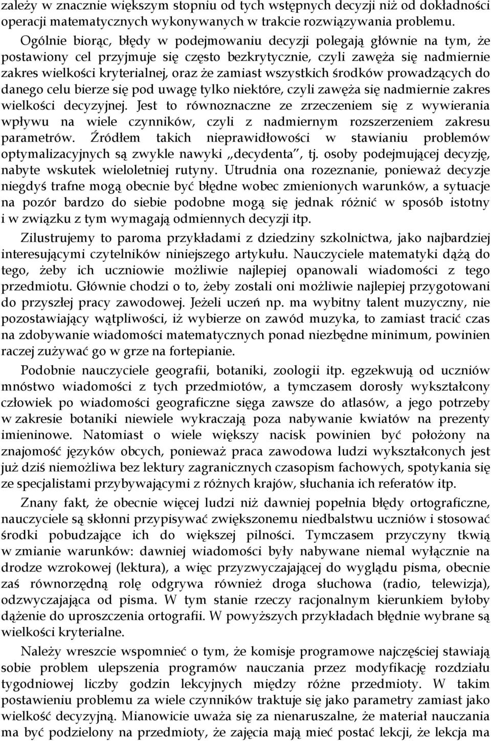 wszystkich środków prowadzących do danego celu bierze się pod uwagę tylko niektóre, czyli zawęża się nadmiernie zakres wielkości decyzyjnej.