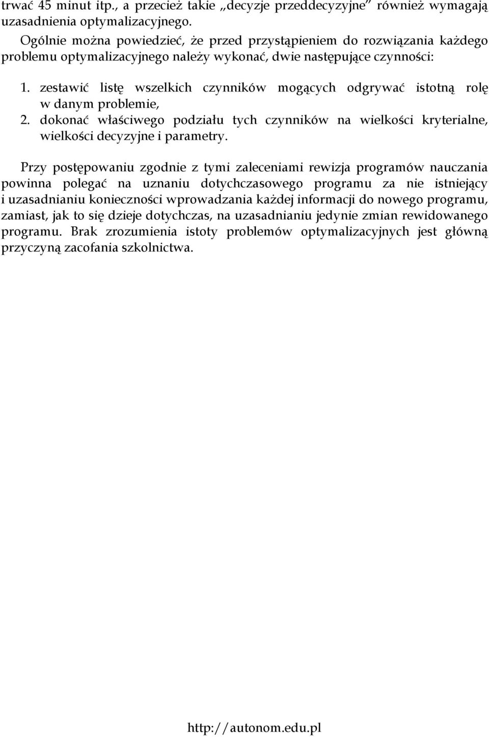 zestawić listę wszelkich czynników mogących odgrywać istotną rolę w danym problemie, 2. dokonać właściwego podziału tych czynników na wielkości kryterialne, wielkości decyzyjne i parametry.