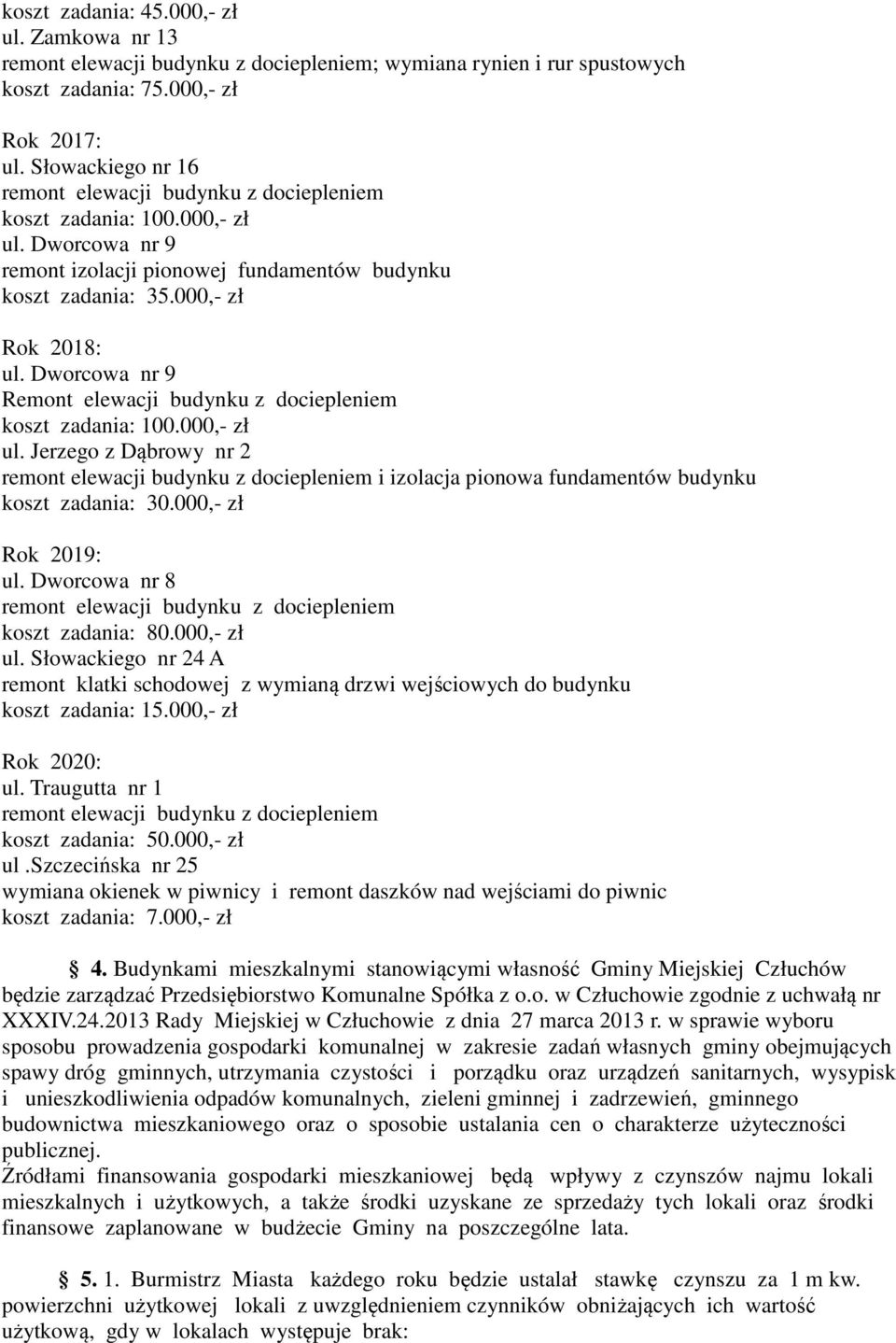 000,- zł Rok 2019: ul. Dworcowa nr 8 koszt zadania: 80.000,- zł ul. Słowackiego nr 24 A remont klatki schodowej z wymianą drzwi wejściowych do budynku koszt zadania: 15.000,- zł Rok 2020: ul.