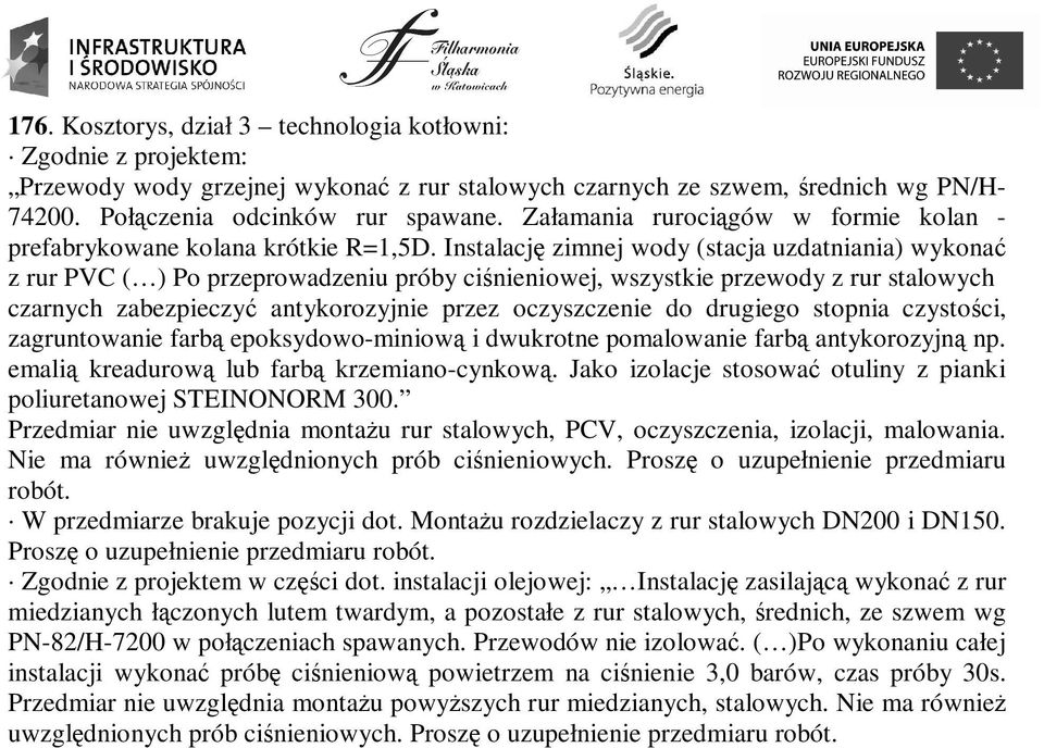 Instalację zimnej wody (stacja uzdatniania) wykonać z rur PVC ( ) Po przeprowadzeniu próby ciśnieniowej, wszystkie przewody z rur stalowych czarnych zabezpieczyć antykorozyjnie przez oczyszczenie do