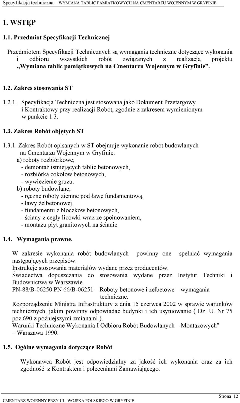 2. Zakres stosowania ST 1.2.1. Specyfikacja Techniczna jest stosowana jako Dokument Przetargowy i Kontraktowy przy realizacji Robót, zgodnie z zakresem wymienionym w punkcie 1.3.