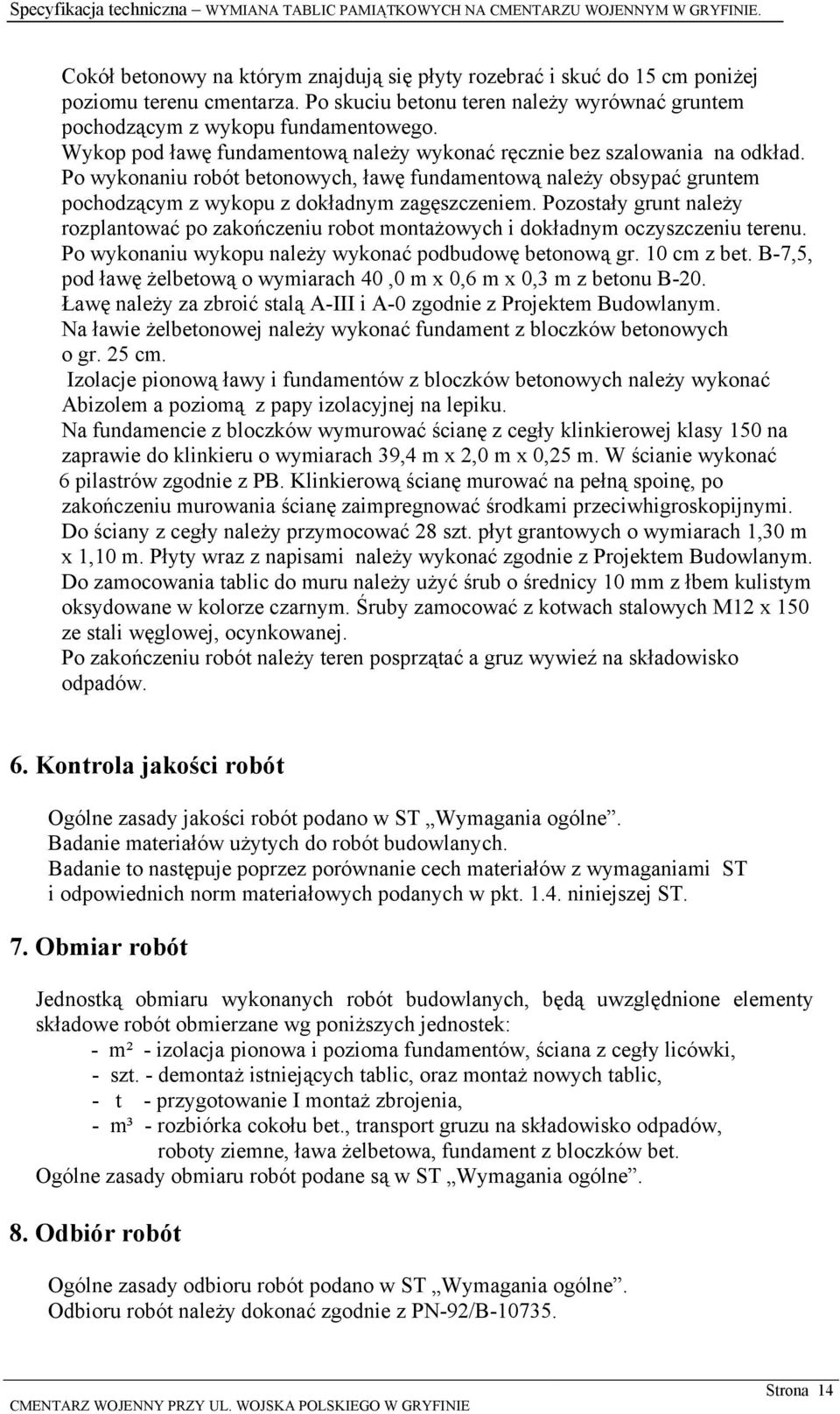 Pozostały grunt należy rozplantować po zakończeniu robot montażowych i dokładnym oczyszczeniu terenu. Po wykonaniu wykopu należy wykonać podbudowę betonową gr. 10 cm z bet.