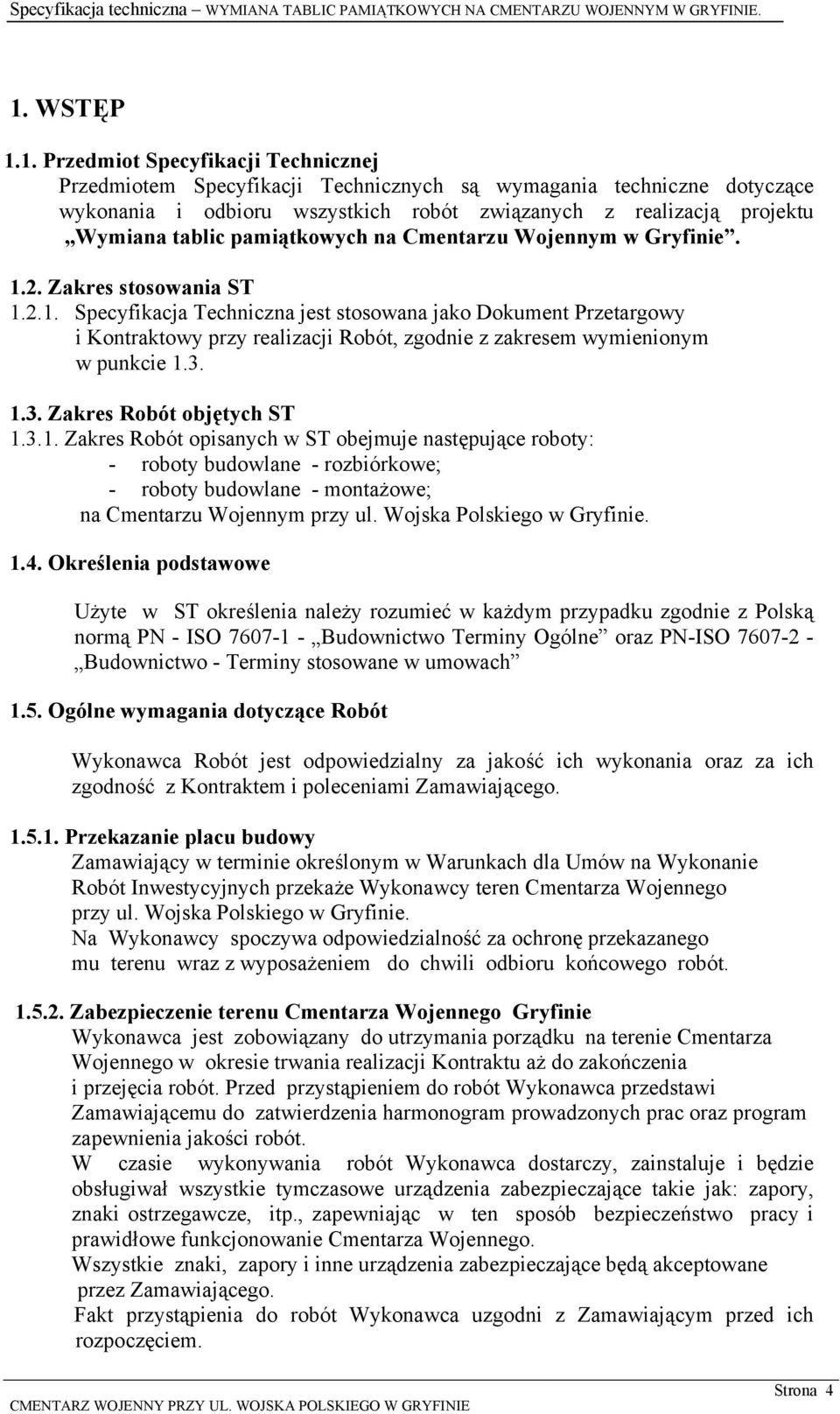 2. Zakres stosowania ST 1.2.1. Specyfikacja Techniczna jest stosowana jako Dokument Przetargowy i Kontraktowy przy realizacji Robót, zgodnie z zakresem wymienionym w punkcie 1.3.