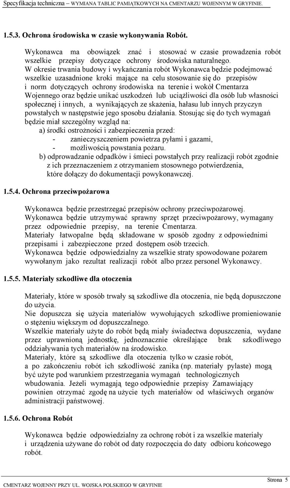 Cmentarza Wojennego oraz będzie unikać uszkodzeń lub uciążliwości dla osób lub własności społecznej i innych, a wynikających ze skażenia, hałasu lub innych przyczyn powstałych w następstwie jego