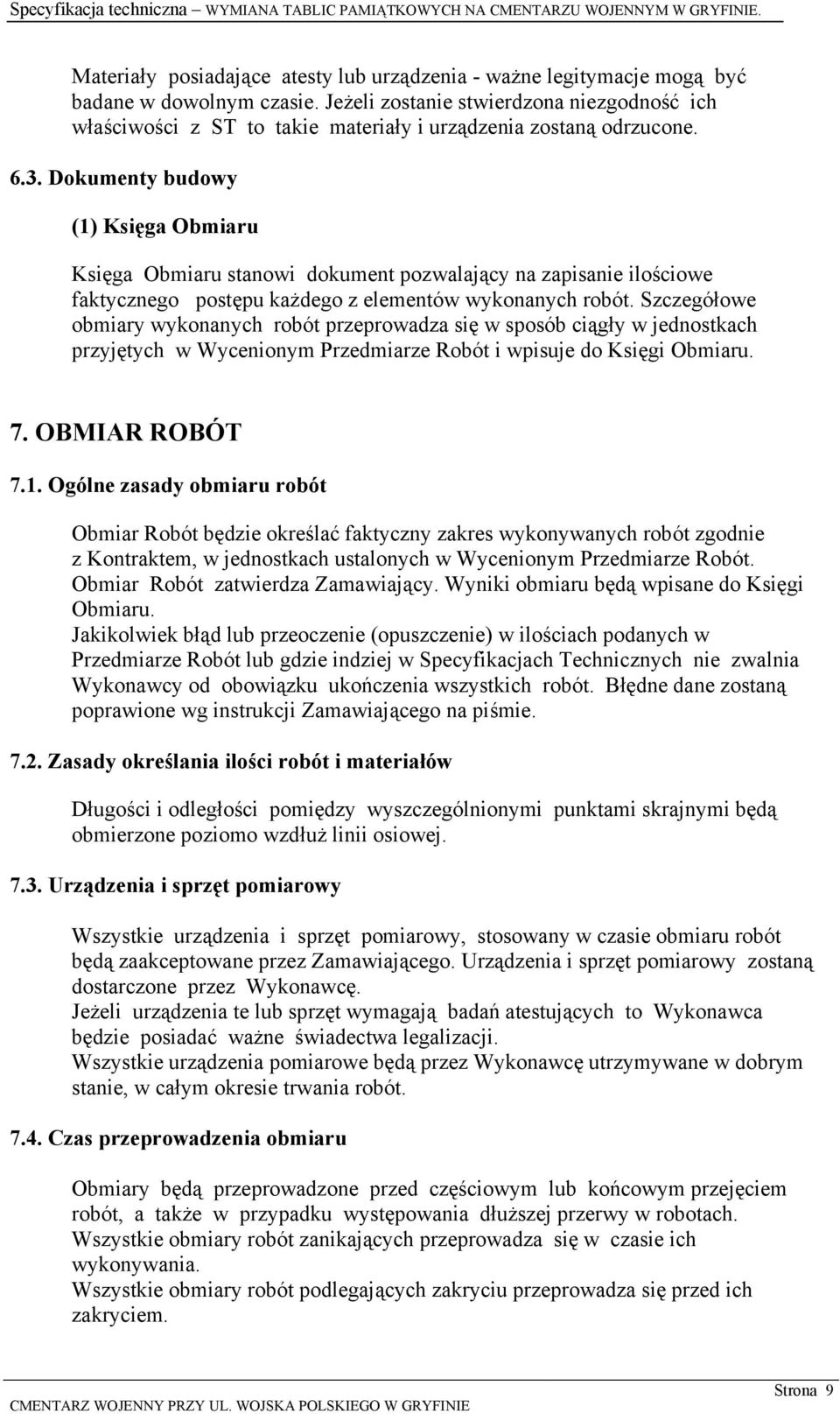 Dokumenty budowy (1) Księga Obmiaru Księga Obmiaru stanowi dokument pozwalający na zapisanie ilościowe faktycznego postępu każdego z elementów wykonanych robót.