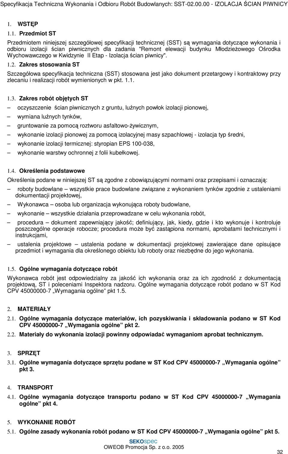 Zakres stosowania ST Szczegółowa specyfikacja techniczna (SST) stosowana jest jako dokument przetargowy i kontraktowy przy zlecaniu i realizacji robót wymienionych w pkt. 1.1. 1.3.