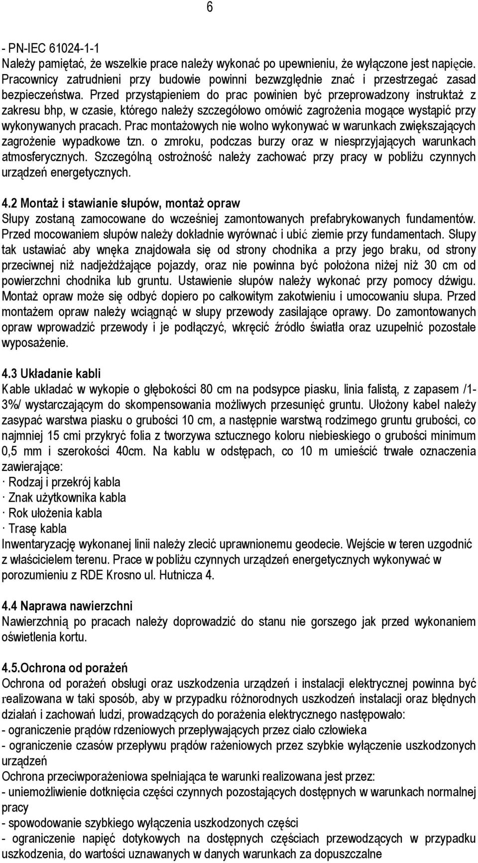 Przed przystąpieniem do prac powinien być przeprowadzony instruktaż z zakresu bhp, w czasie, którego należy szczegółowo omówić zagrożenia mogące wystąpić przy wykonywanych pracach.