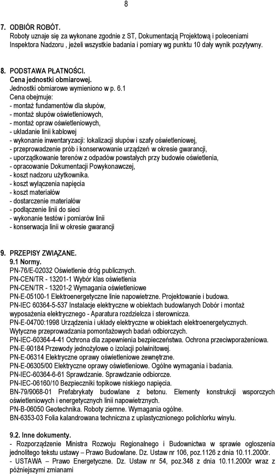 1 Cena obejmuje: - montaż fundamentów dla słupów, - montaż słupów oświetleniowych, - montaż opraw oświetleniowych, - układanie linii kablowej - wykonanie inwentaryzacji: lokalizacji słupów i szafy