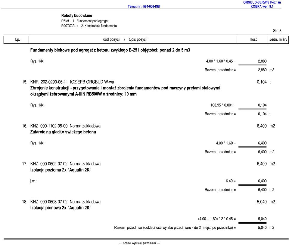 KNR 202-0290-06-11 IOZiEPB ORGBUD W-wa 0,104 t Zbrojenie konstrukcji - przygotowanie i montaż zbrojenia fundamentów pod maszyny prętami stalowymi okrągłymi żebrowanymi A-IIIN RB500W o średnicy: 10 mm