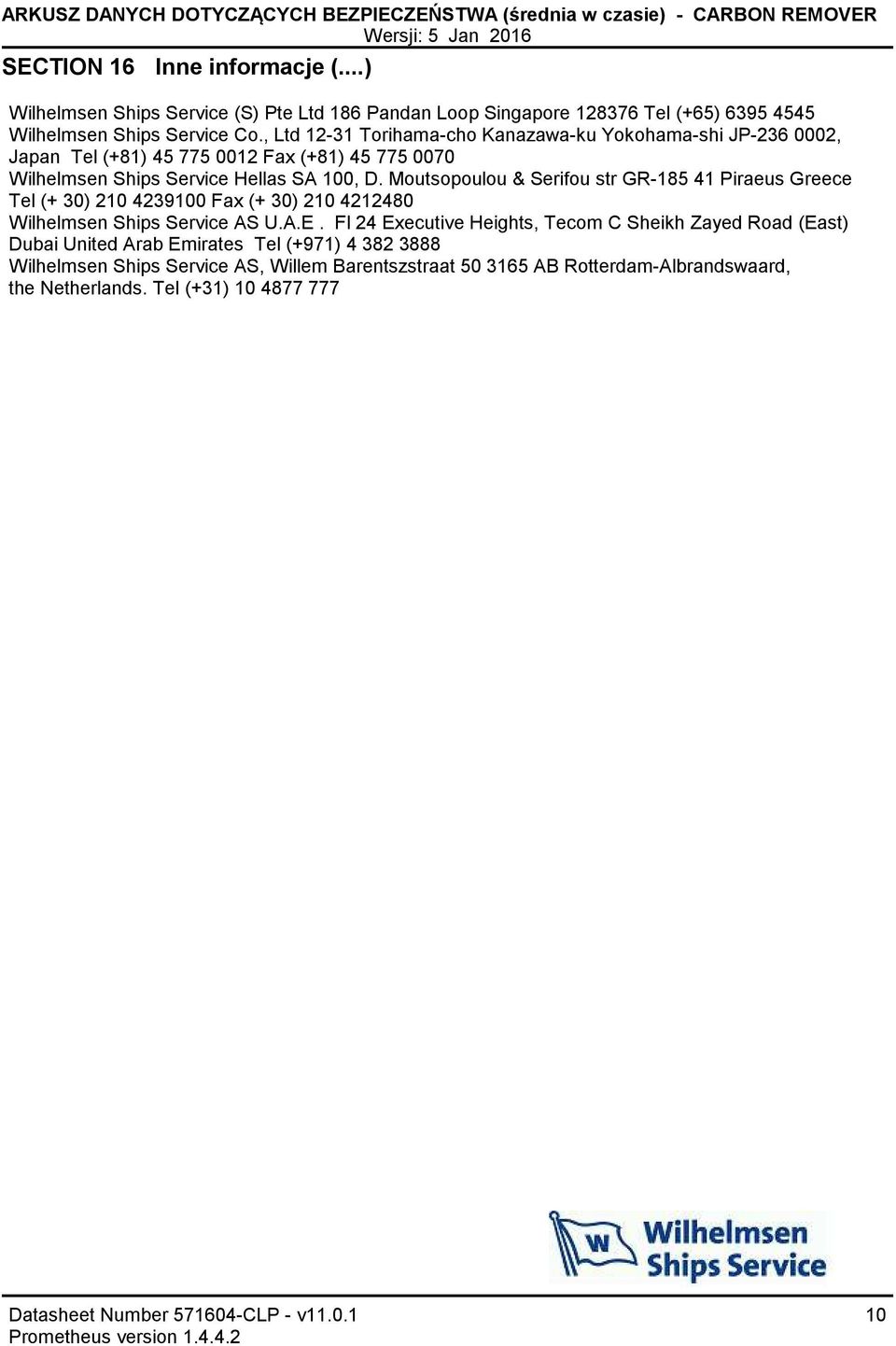 , Ltd 1231 Torihamacho Kanazawaku Yokohamashi JP236 0002, Japan Tel (+81) 45 775 0012 Fax (+81) 45 775 0070 Wilhelmsen Ships Service Hellas SA 100, D.