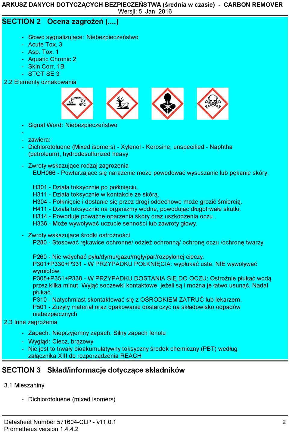 2 Elementy oznakowania Signal Word: Niebezpieczeństwo zawiera: Dichlorotoluene (Mixed isomers) Xylenol Kerosine, unspecified Naphtha (petroleum), hydrodesulfurized heavy Zwroty wskazujące rodzaj