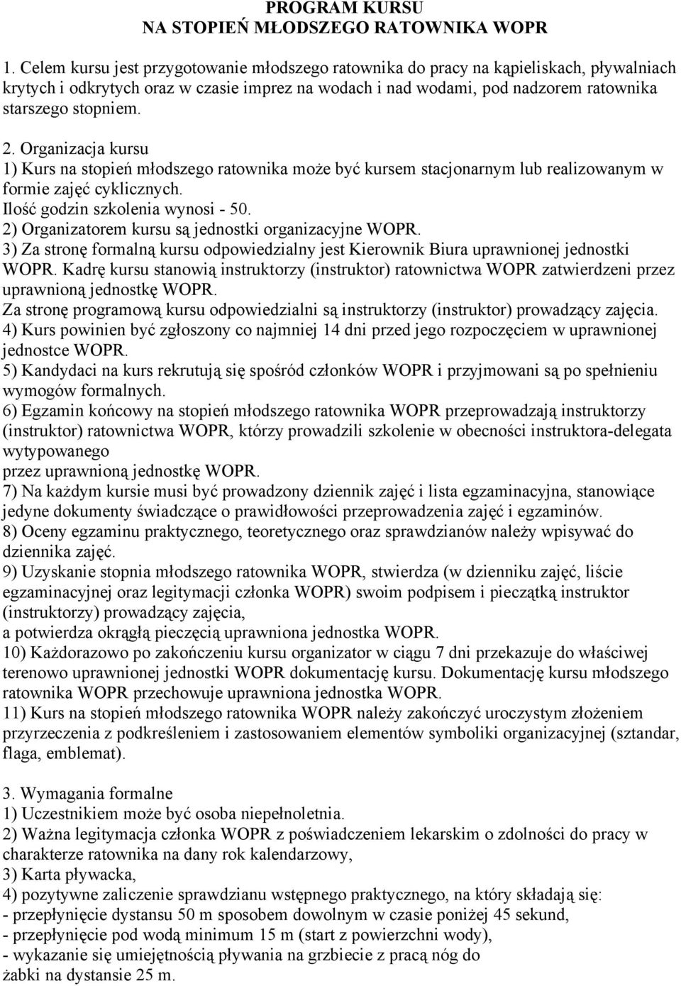 Organizacja kursu 1) Kurs na stopień młodszego ratownika może być kursem stacjonarnym lub realizowanym w formie zajęć cyklicznych. Ilość godzin szkolenia wynosi - 50.