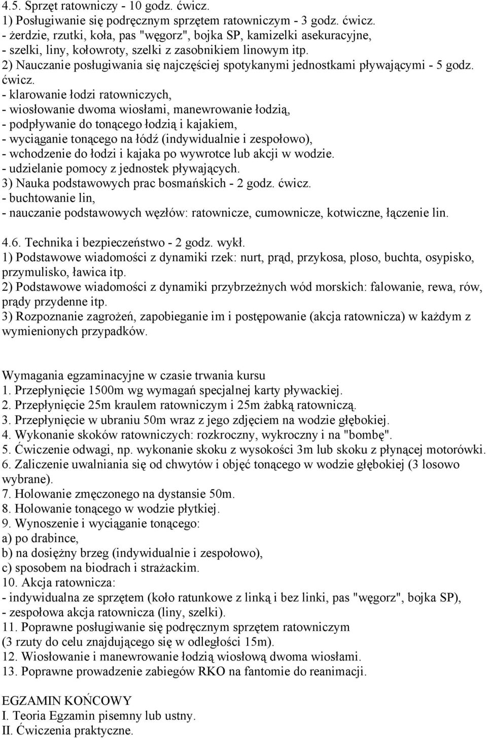 - klarowanie łodzi ratowniczych, - wiosłowanie dwoma wiosłami, manewrowanie łodzią, - podpływanie do tonącego łodzią i kajakiem, - wyciąganie tonącego na łódź (indywidualnie i zespołowo), -