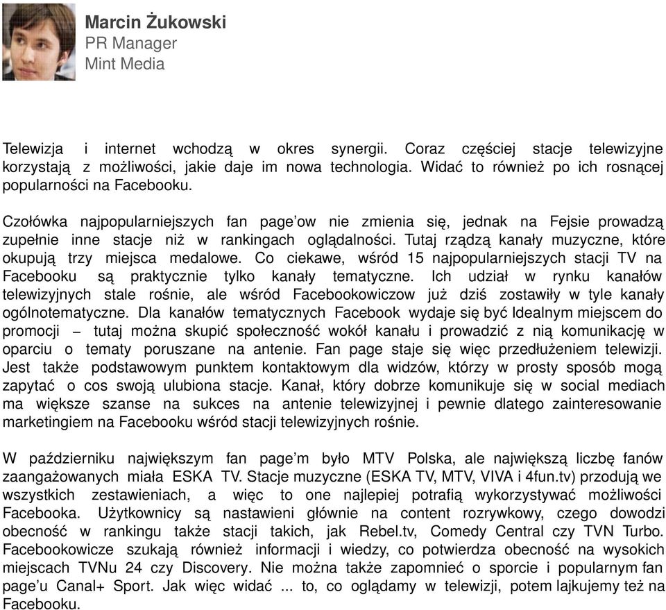 Tutaj rządzą kanały muzyczne, które okupują trzy miejsca medalowe. Co ciekawe, wśród 15 najpopularniejszych stacji TV na Facebooku są praktycznie tylko kanały tematyczne.