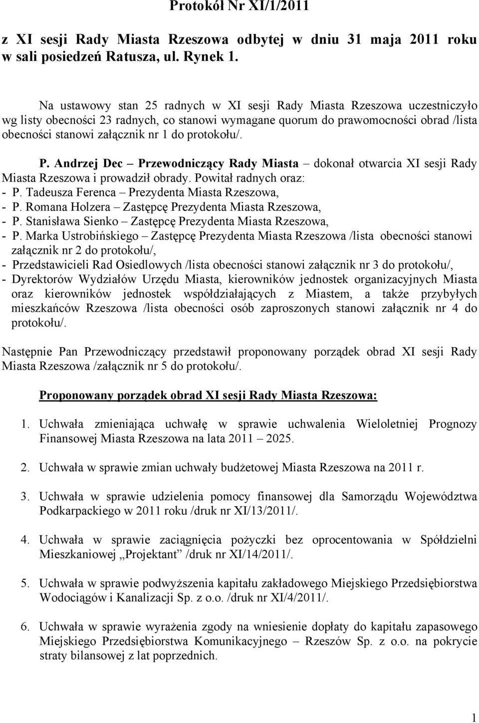 Andrzej Dec Przewodniczący Rady Miasta dokonał otwarcia XI sesji Rady Miasta Rzeszowa i prowadził obrady. Powitał radnych oraz: - P. Tadeusza Ferenca Prezydenta Miasta Rzeszowa, - P.