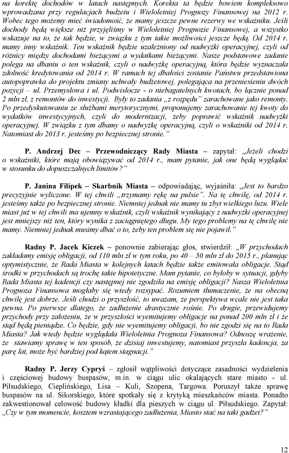 Jeśli dochody będą większe niż przyjęliśmy w Wieloletniej Prognozie Finansowej, a wszystko wskazuje na to, że tak będzie, w związku z tym takie możliwości jeszcze będą. Od 2014 r. mamy inny wskaźnik.