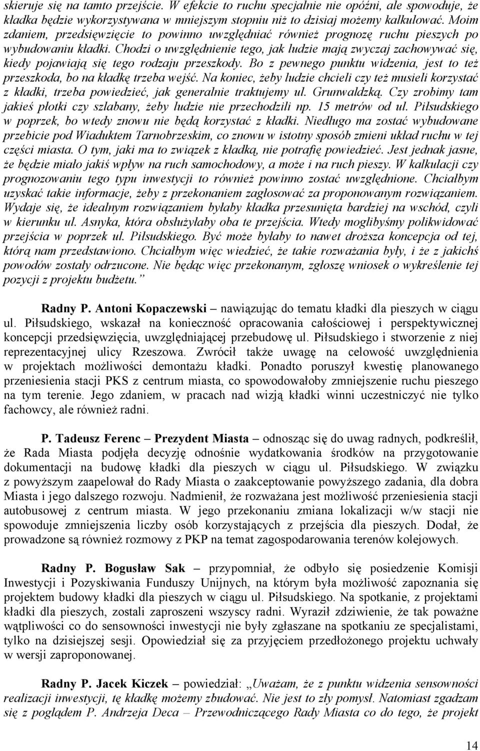 Chodzi o uwzględnienie tego, jak ludzie mają zwyczaj zachowywać się, kiedy pojawiają się tego rodzaju przeszkody. Bo z pewnego punktu widzenia, jest to też przeszkoda, bo na kładkę trzeba wejść.