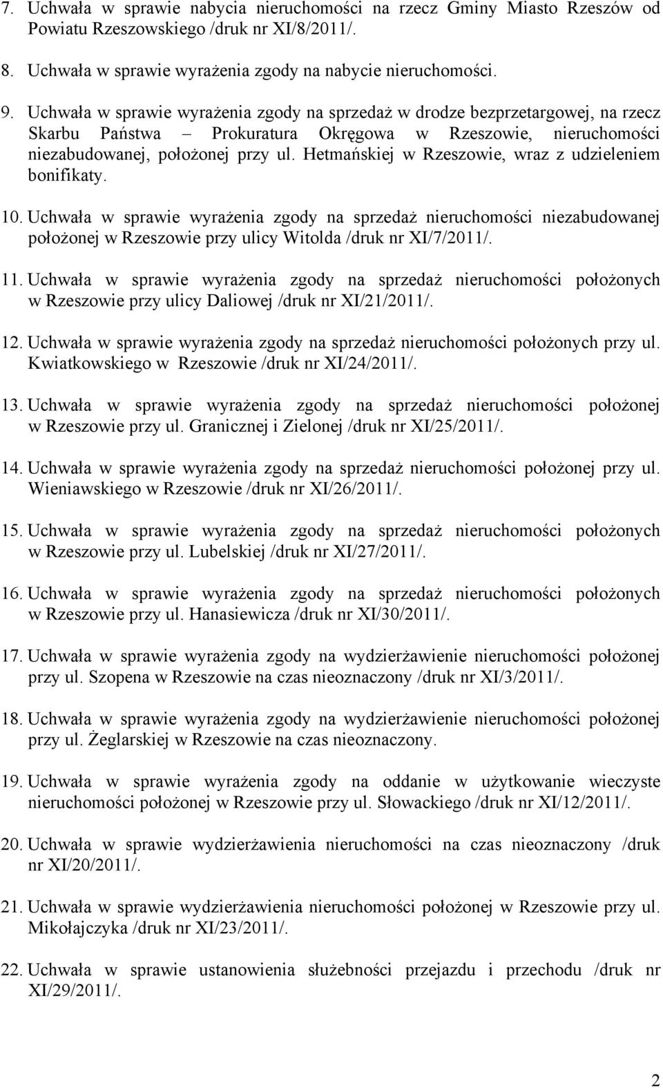 Hetmańskiej w Rzeszowie, wraz z udzieleniem bonifikaty. 10. Uchwała w sprawie wyrażenia zgody na sprzedaż nieruchomości niezabudowanej położonej w Rzeszowie przy ulicy Witolda /druk nr XI/7/2011/. 11.