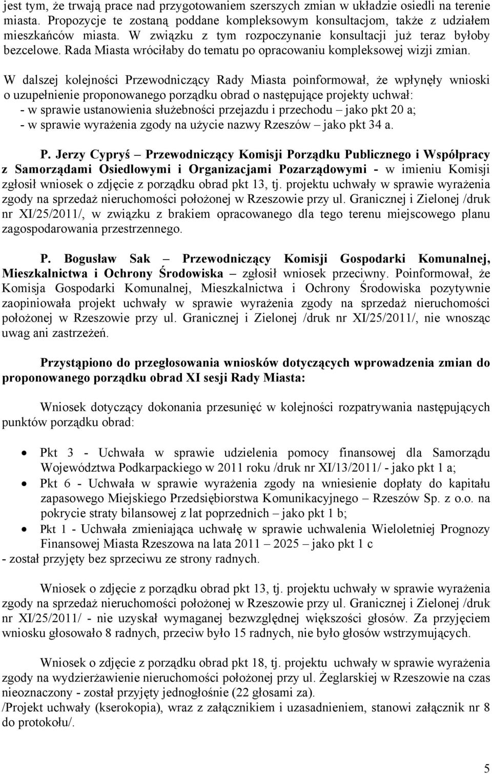 W dalszej kolejności Przewodniczący Rady Miasta poinformował, że wpłynęły wnioski o uzupełnienie proponowanego porządku obrad o następujące projekty uchwał: - w sprawie ustanowienia służebności