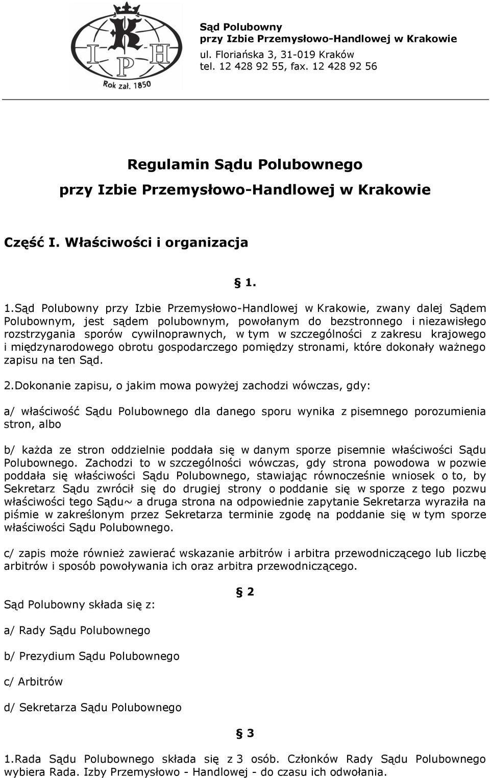 1.Sąd Polubowny przy Izbie Przemysłowo-Handlowej w Krakowie, zwany dalej Sądem Polubownym, jest sądem polubownym, powołanym do bezstronnego i niezawisłego rozstrzygania sporów cywilnoprawnych, w tym