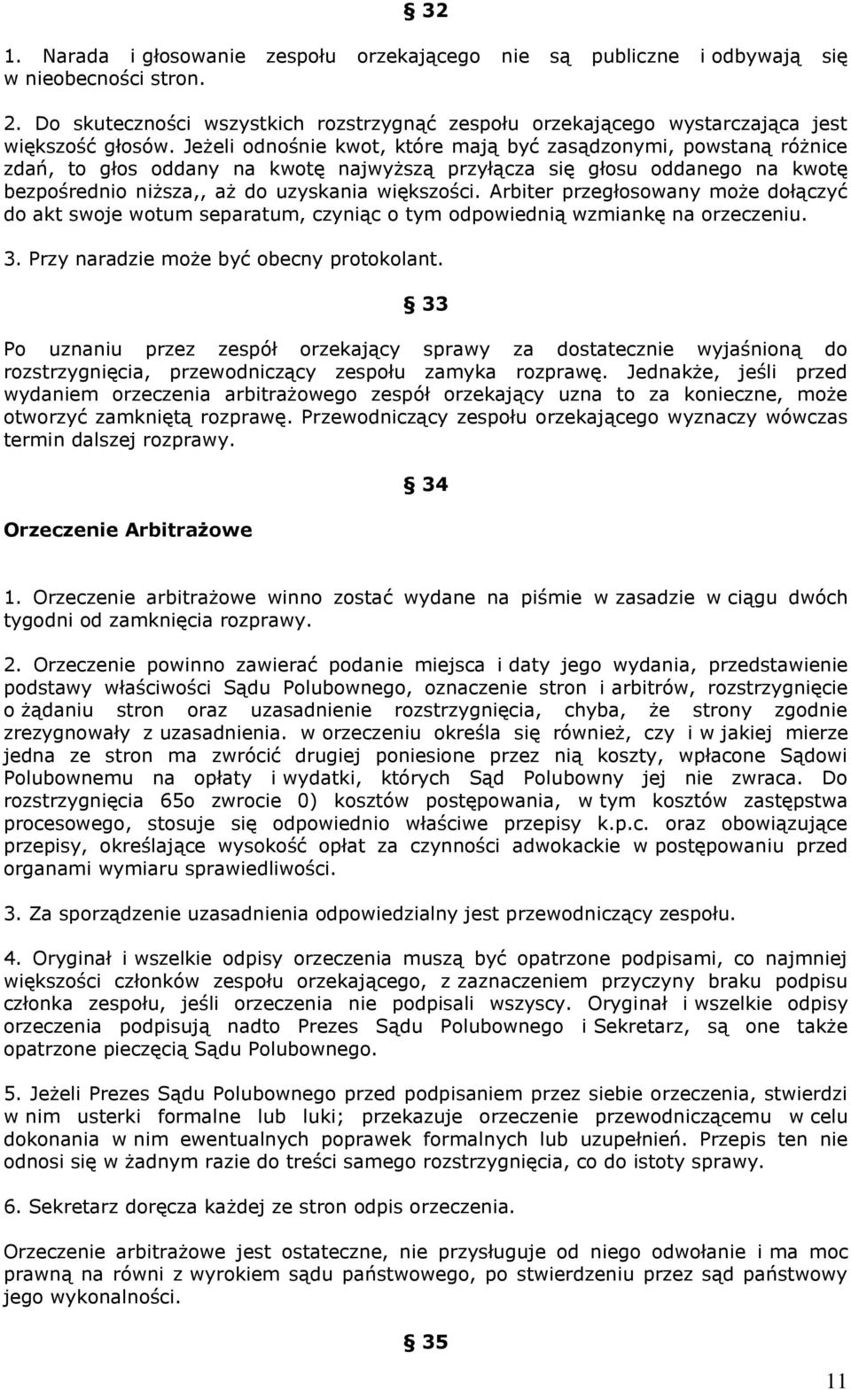 Jeżeli odnośnie kwot, które mają być zasądzonymi, powstaną różnice zdań, to głos oddany na kwotę najwyższą przyłącza się głosu oddanego na kwotę bezpośrednio niższa,, aż do uzyskania większości.