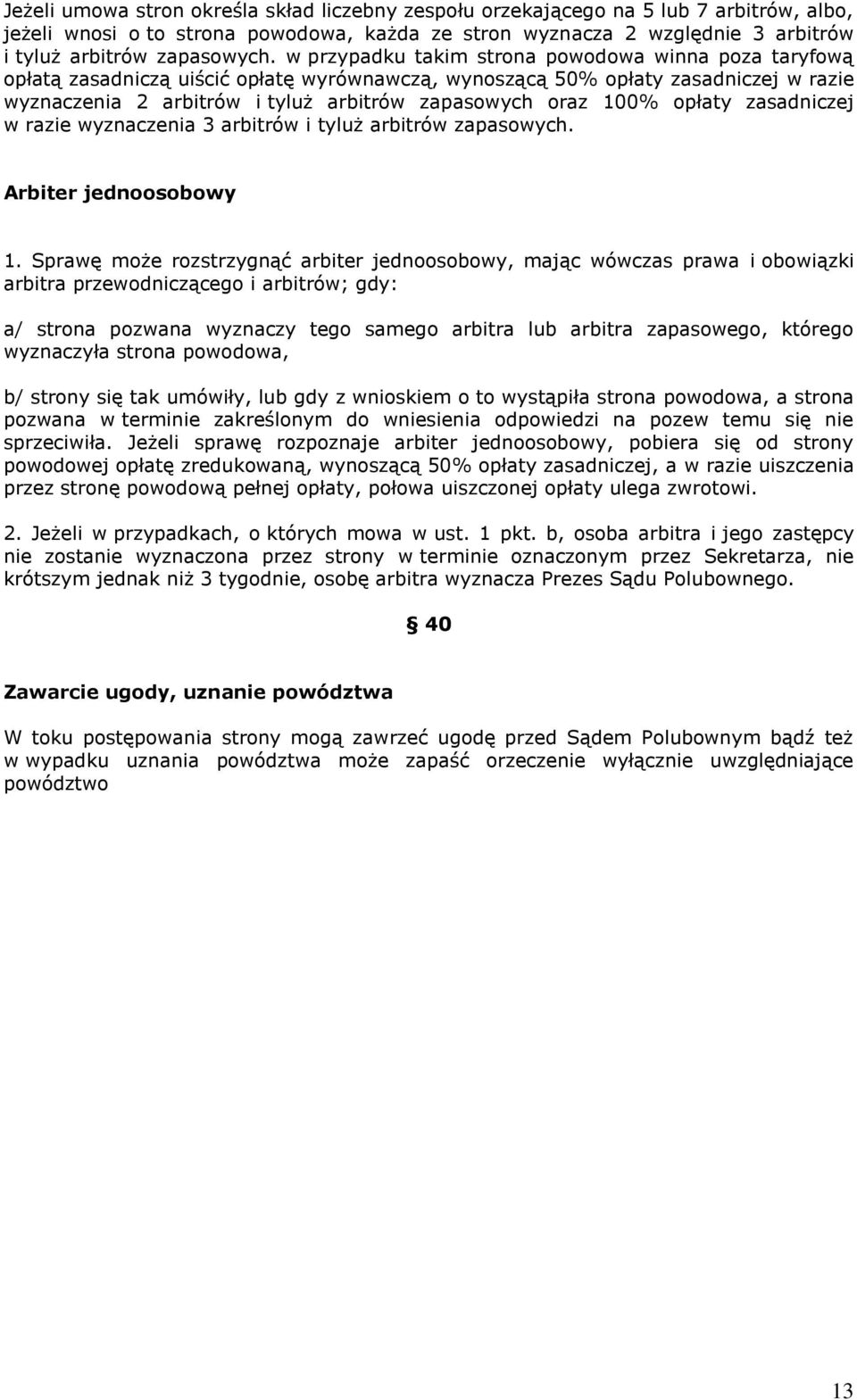 100% opłaty zasadniczej w razie wyznaczenia 3 arbitrów i tyluż arbitrów zapasowych. Arbiter jednoosobowy 1.