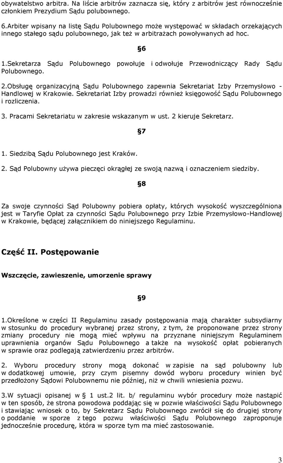 Sekretarza Sądu Polubownego powołuje i odwołuje Przewodniczący Rady Sądu Polubownego. 2.Obsługę organizacyjną Sądu Polubownego zapewnia Sekretariat Izby Przemysłowo - Handlowej w Krakowie.