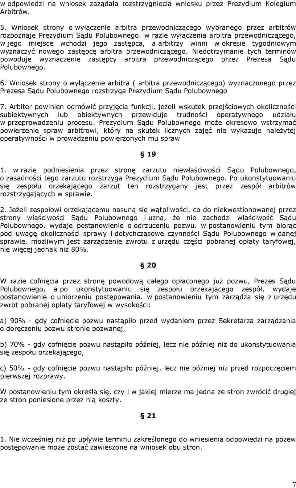 w razie wyłączenia arbitra przewodniczącego, w jego miejsce wchodzi jego zastępca, a arbitrzy winni w okresie tygodniowym wyznaczyć nowego zastępcę arbitra przewodniczącego.