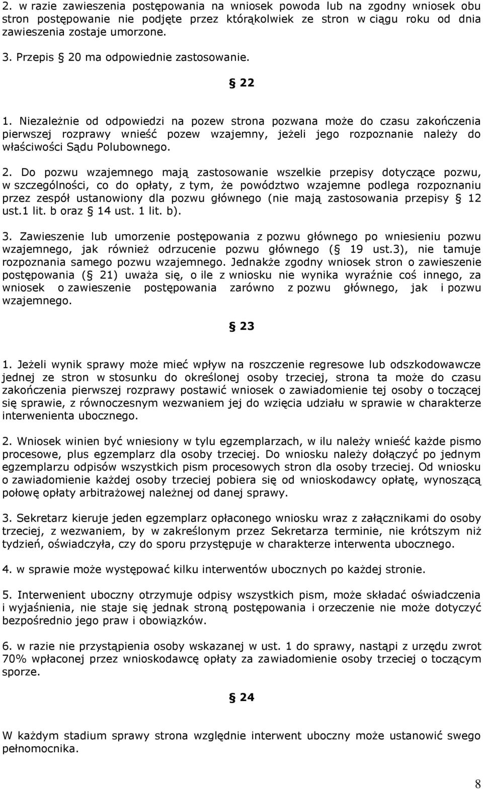 Niezależnie od odpowiedzi na pozew strona pozwana może do czasu zakończenia pierwszej rozprawy wnieść pozew wzajemny, jeżeli jego rozpoznanie należy do właściwości Sądu Polubownego. 2.