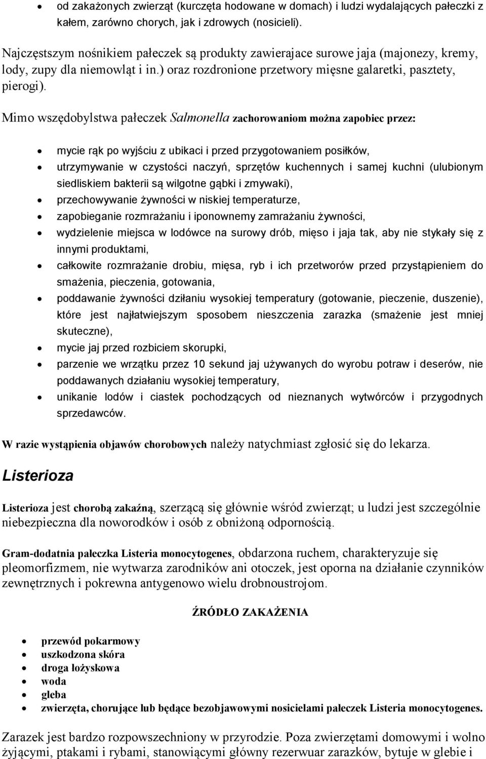 Mimo wszędobylstwa pałeczek Salmonella zachorowaniom można zapobiec przez: mycie rąk po wyjściu z ubikaci i przed przygotowaniem posiłków, utrzymywanie w czystości naczyń, sprzętów kuchennych i samej