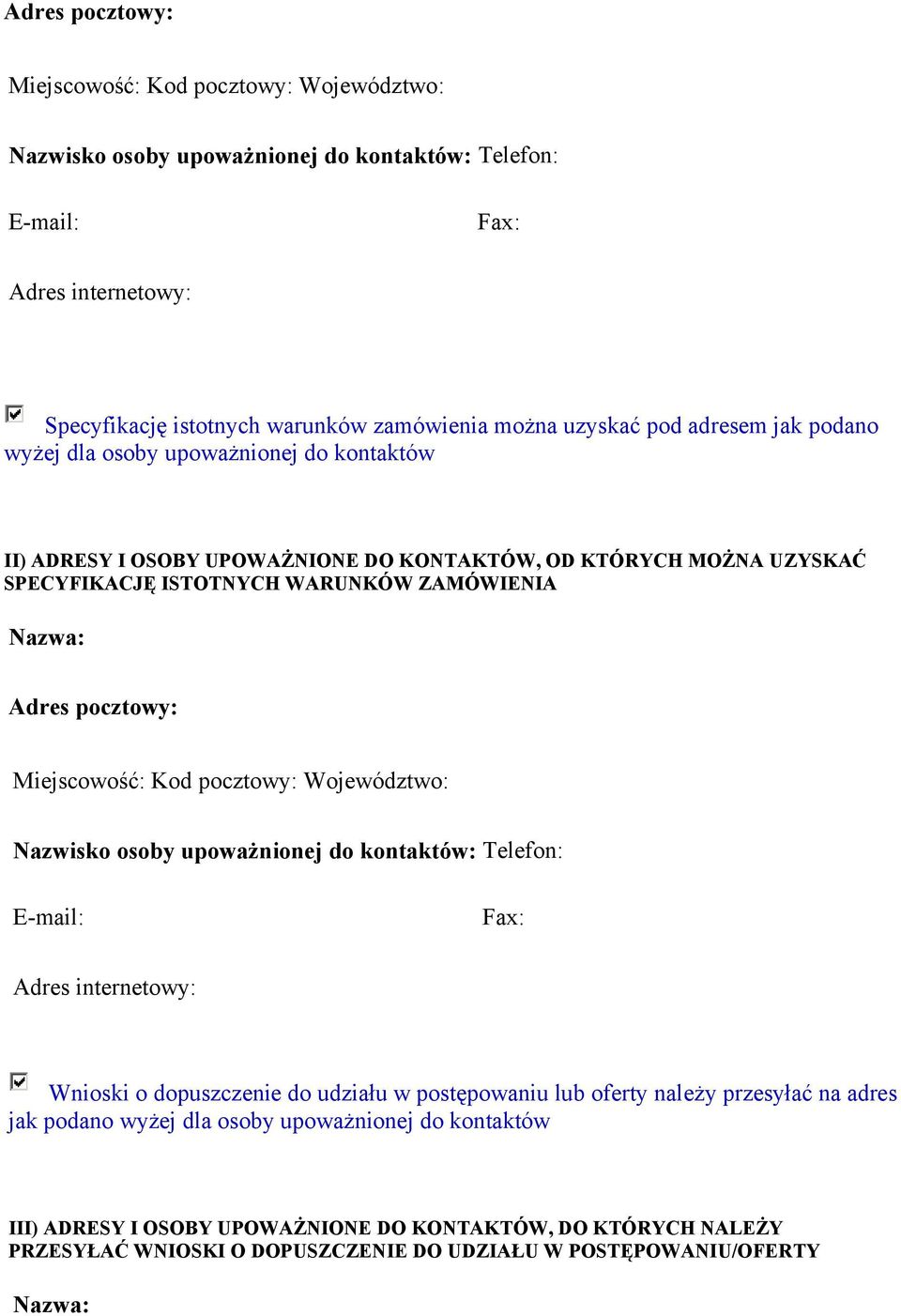 pocztowy: Miejscowość: Kod pocztowy: Województwo: Nazwisko osoby upoważnionej do kontaktów: Telefon: E-mail: Fax: Adres internetowy: Wnioski o dopuszczenie do udziału w postępowaniu lub oferty