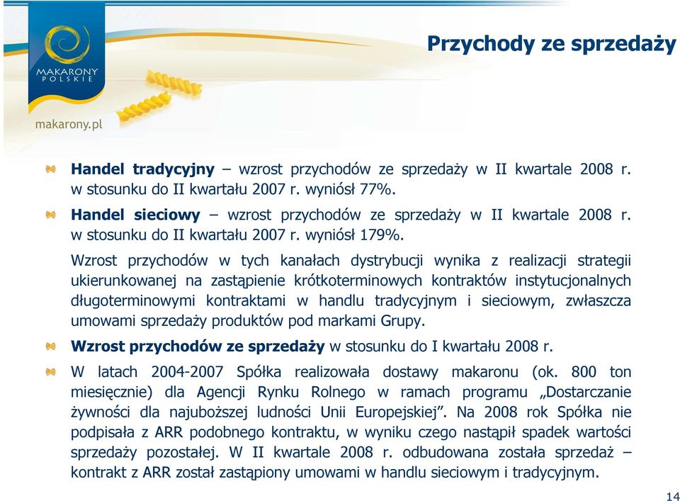 Wzrost przychodów w tych kanałach dystrybucji wynika z realizacji strategii ukierunkowanej na zastąpienie krótkoterminowych kontraktów instytucjonalnych długoterminowymi kontraktami w handlu