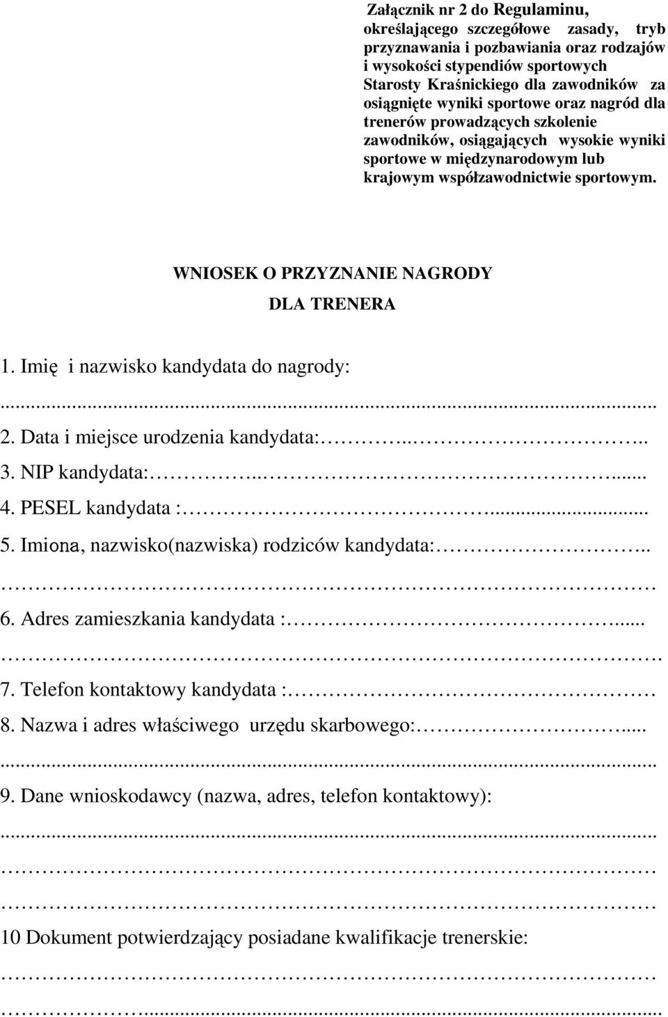 WNIOSEK O PRZYZNANIE NAGRODY DLA TRENERA 1. Imię i nazwisko kandydata do nagrody: 2. Data i miejsce urodzenia kandydata:.... 3. NIP kandydata:..... 4. PESEL kandydata :... 5.