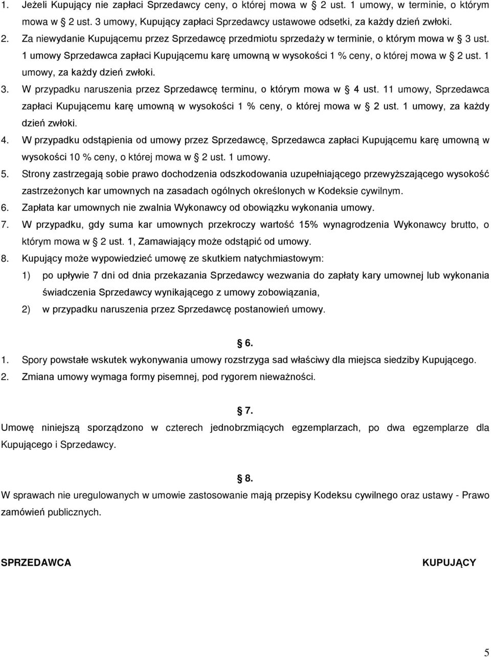 W przypadku naruszenia przez Sprzedawcę terminu, o którym mowa w 4 ust. 11 umowy, Sprzedawca zapłaci Kupującemu karę umowną w wysokości 1 % ceny, o której mowa w 2 ust. 1 umowy, za każdy dzień zwłoki.