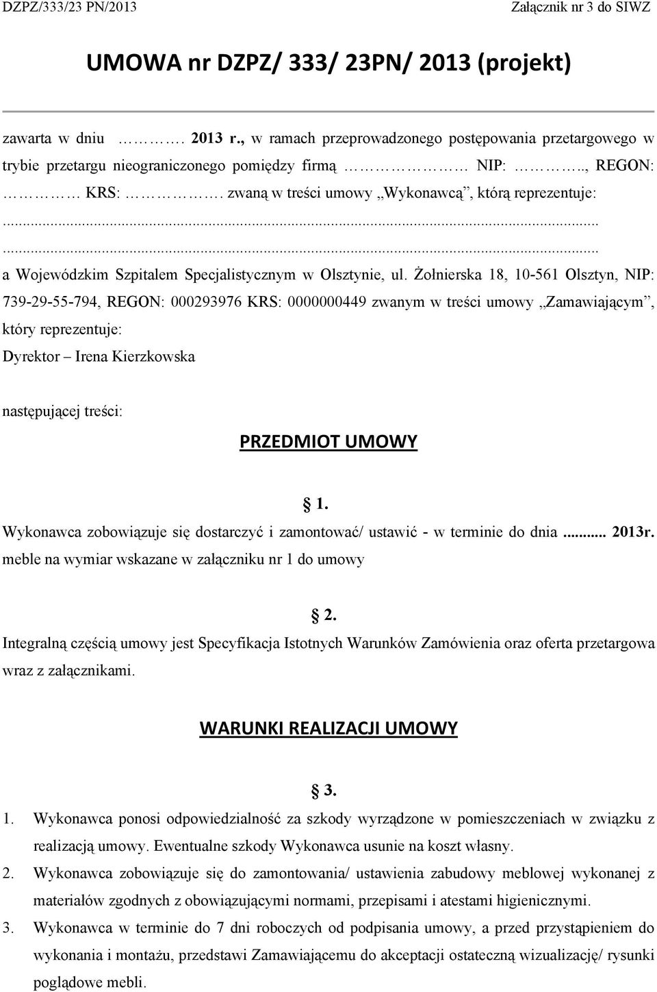 Żołnierska 18, 10-561 Olsztyn, NIP: 739-29-55-794, REGON: 000293976 KRS: 0000000449 zwanym w treści umowy Zamawiającym, który reprezentuje: Dyrektor Irena Kierzkowska następującej treści: PRZEDMIOT