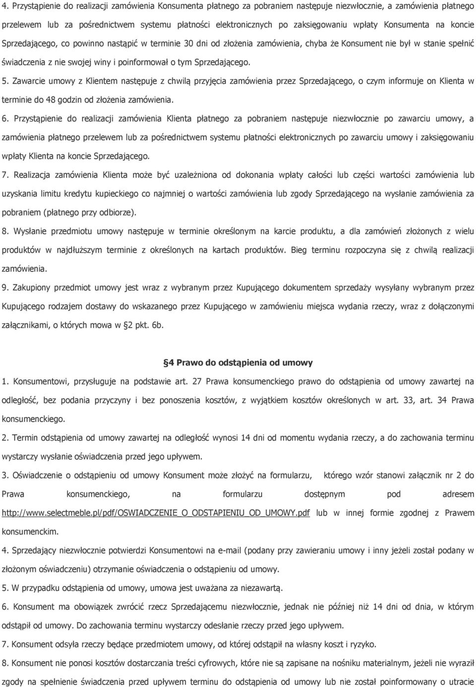 poinformował o tym Sprzedającego. 5. Zawarcie umowy z Klientem następuje z chwilą przyjęcia zamówienia przez Sprzedającego, o czym informuje on Klienta w terminie do 48 godzin od złożenia zamówienia.