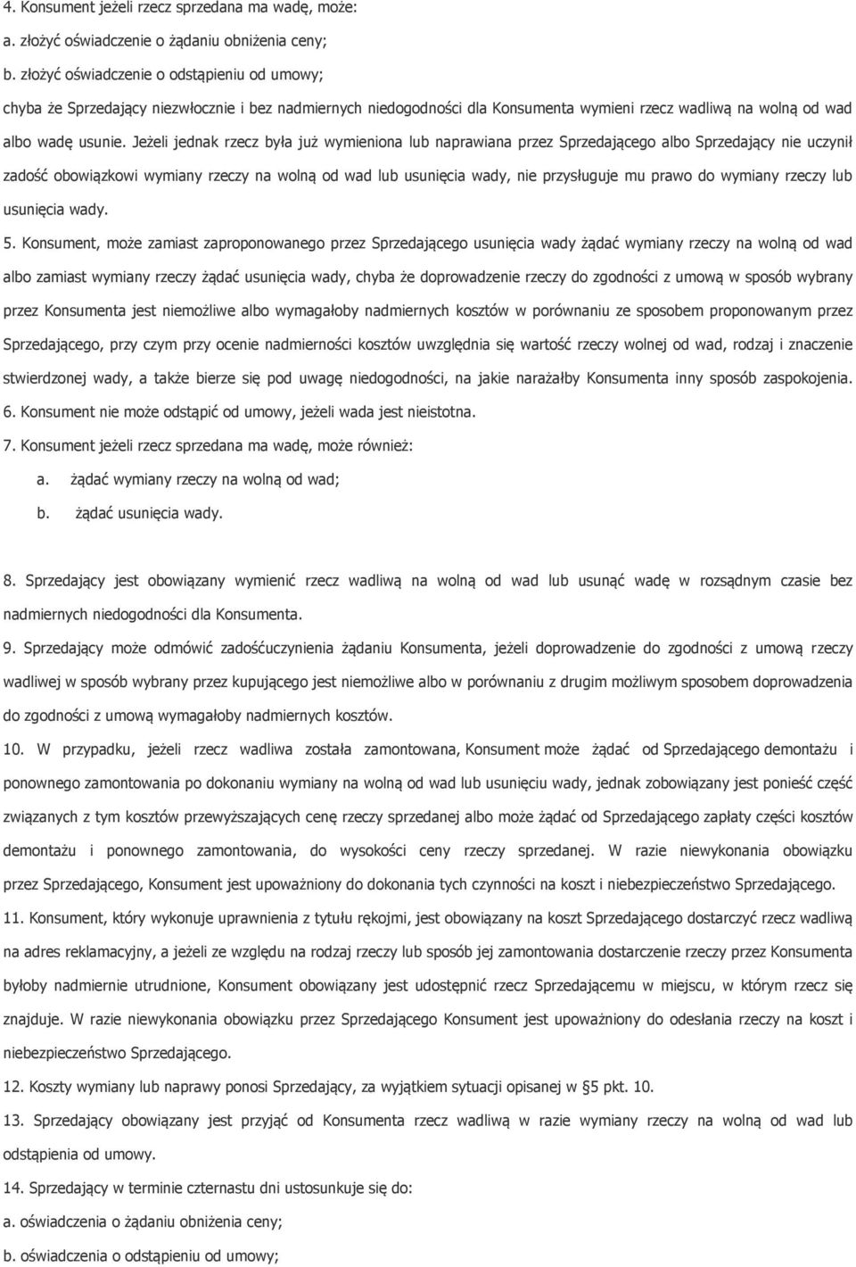 Jeżeli jednak rzecz była już wymieniona lub naprawiana przez Sprzedającego albo Sprzedający nie uczynił zadość obowiązkowi wymiany rzeczy na wolną od wad lub usunięcia wady, nie przysługuje mu prawo