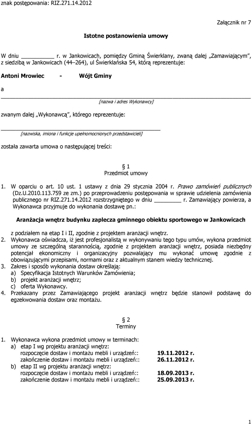 zwanym dalej Wykonawcą, którego reprezentuje: [nazwiska, imiona i funkcje upełnomocnionych przedstawicieli] została zawarta umowa o następującej treści: 1 Przedmiot umowy 1. W oparciu o art. 10 ust.