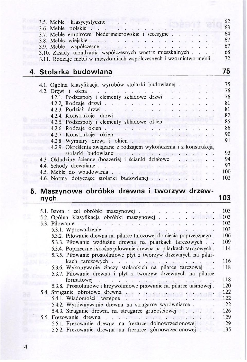 2. Dr?wi i okna 76 4.2.1. Podzespoły i elementy składowe drzwi 76 4.2.2. Rodzaje drzwi 81 4.2.3. Podział drzwi 81 4.2.4. Konstrukcje drzwi 82 4.2.5. Podzespoły i elementy składowe okien 85 4.2.6. Rodzaje okien 86 4.