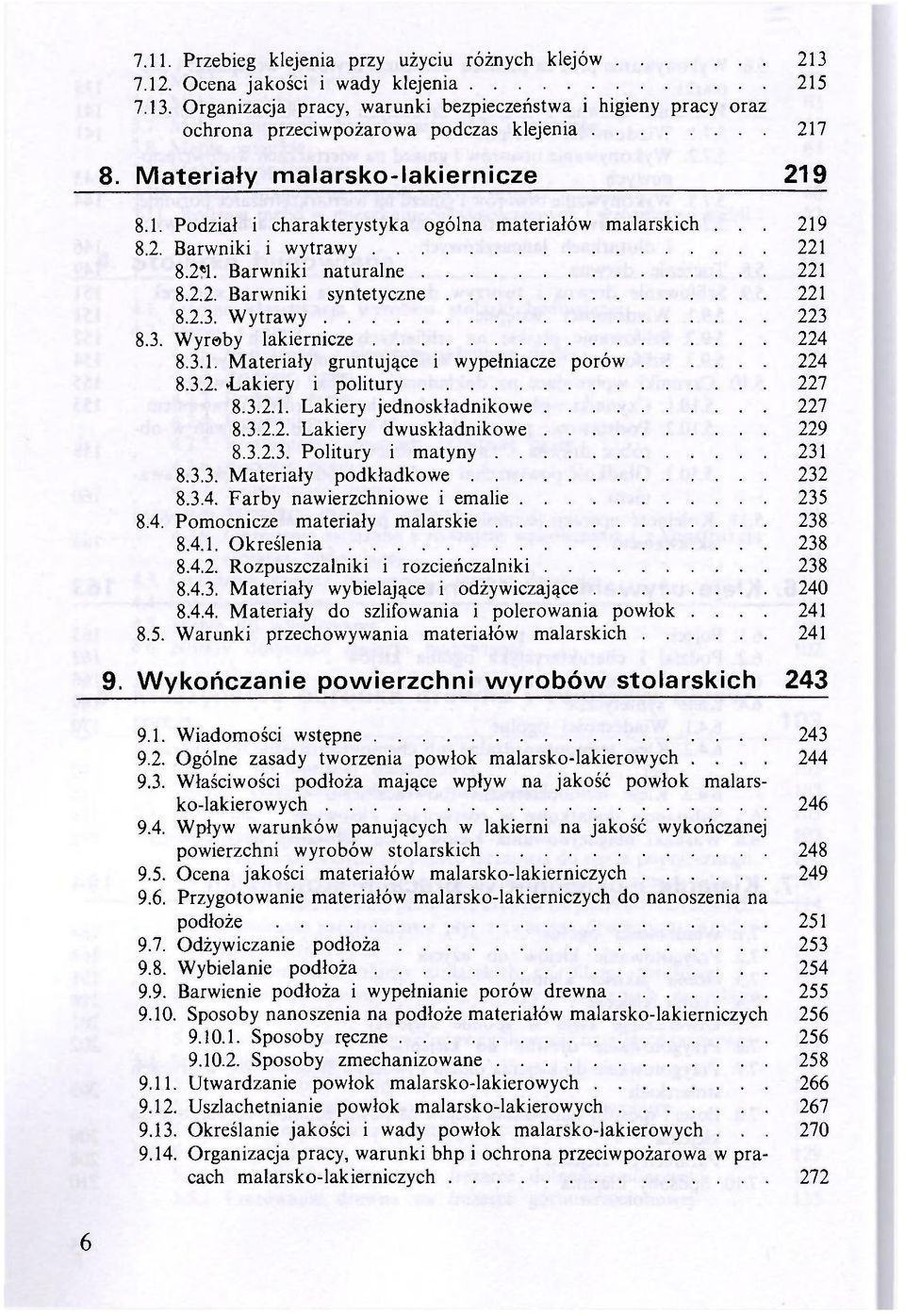 Wytrawy 223 8.3. Wyręby lakiernicze 224 8.3.1. Materiały gruntujące i wypełniacze porów 224 8.3.2. Lakiery i politury 227 8.3.2.1. Lakiery jednoskładnikowe 227 8.3.2.2. Lakiery dwuskładnikowe 229 8.3.2.3. Politury i matyny 231 8.