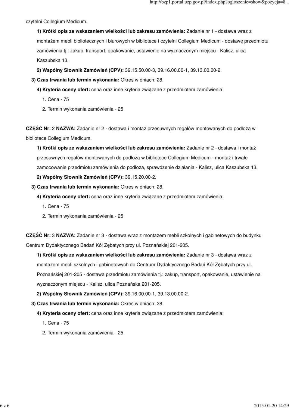 zamówienia tj.: zakup, transport, opakowanie, ustawienie na wyznaczonym miejscu - Kalisz, ulica Kaszubska 13. 2) Wspólny Słownik Zamówień (CPV): 39.15.50.00-3, 39.16.00.00-1, 39.13.00.00-2.