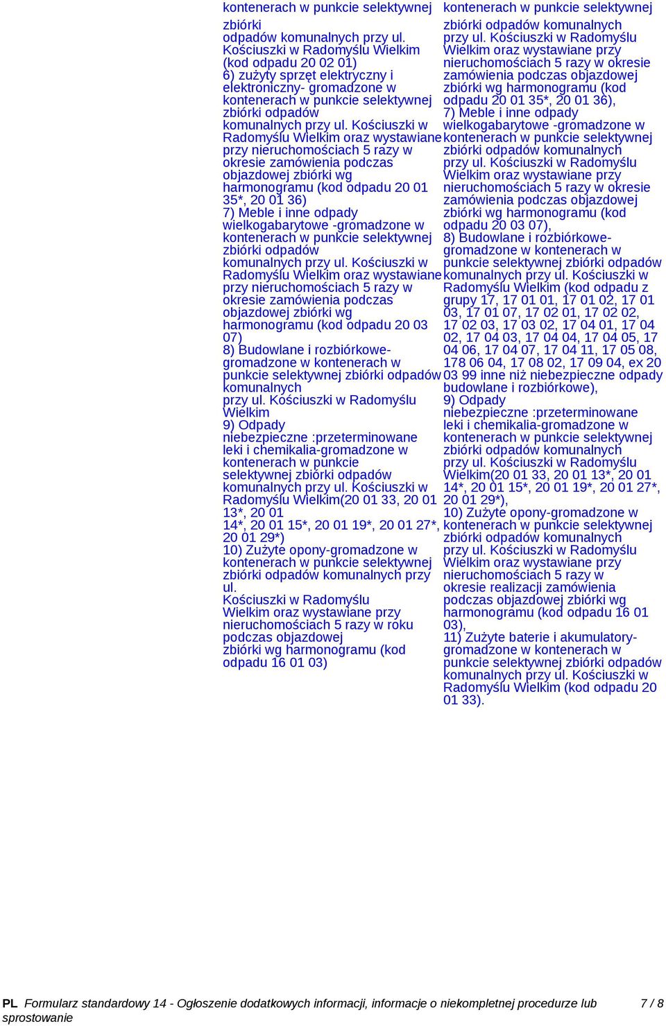 okresie zamówienia podczas objazdowej zbiórki wg harmonogramu (kod odpadu 20 01 35*, 20 01 36) 7) Meble i inne odpady wielkogabarytowe -gromadzone w zbiórki odpadów Radomyślu Wielkim oraz wystawiane