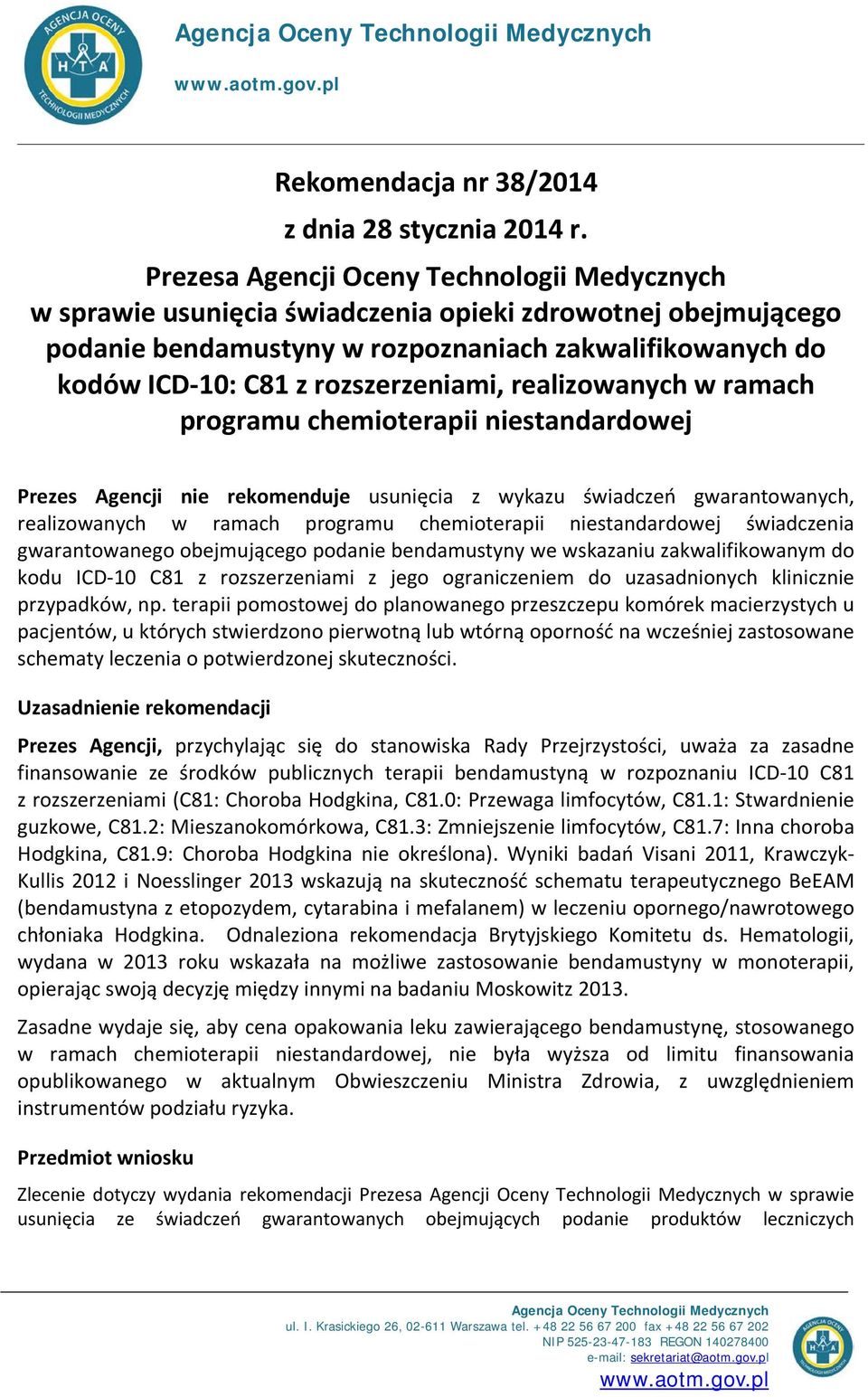 rozszerzeniami, realizowanych w ramach programu chemioterapii niestandardowej Prezes Agencji nie rekomenduje usunięcia z wykazu świadczeń gwarantowanych, realizowanych w ramach programu chemioterapii