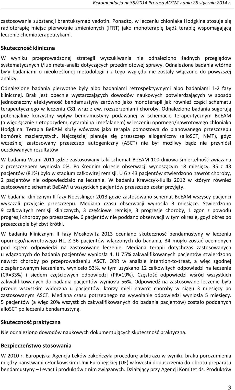 Skuteczność kliniczna W wyniku przeprowadzonej strategii wyszukiwania nie odnaleziono żadnych przeglądów systematycznych i/lub meta-analiz dotyczących przedmiotowej sprawy.