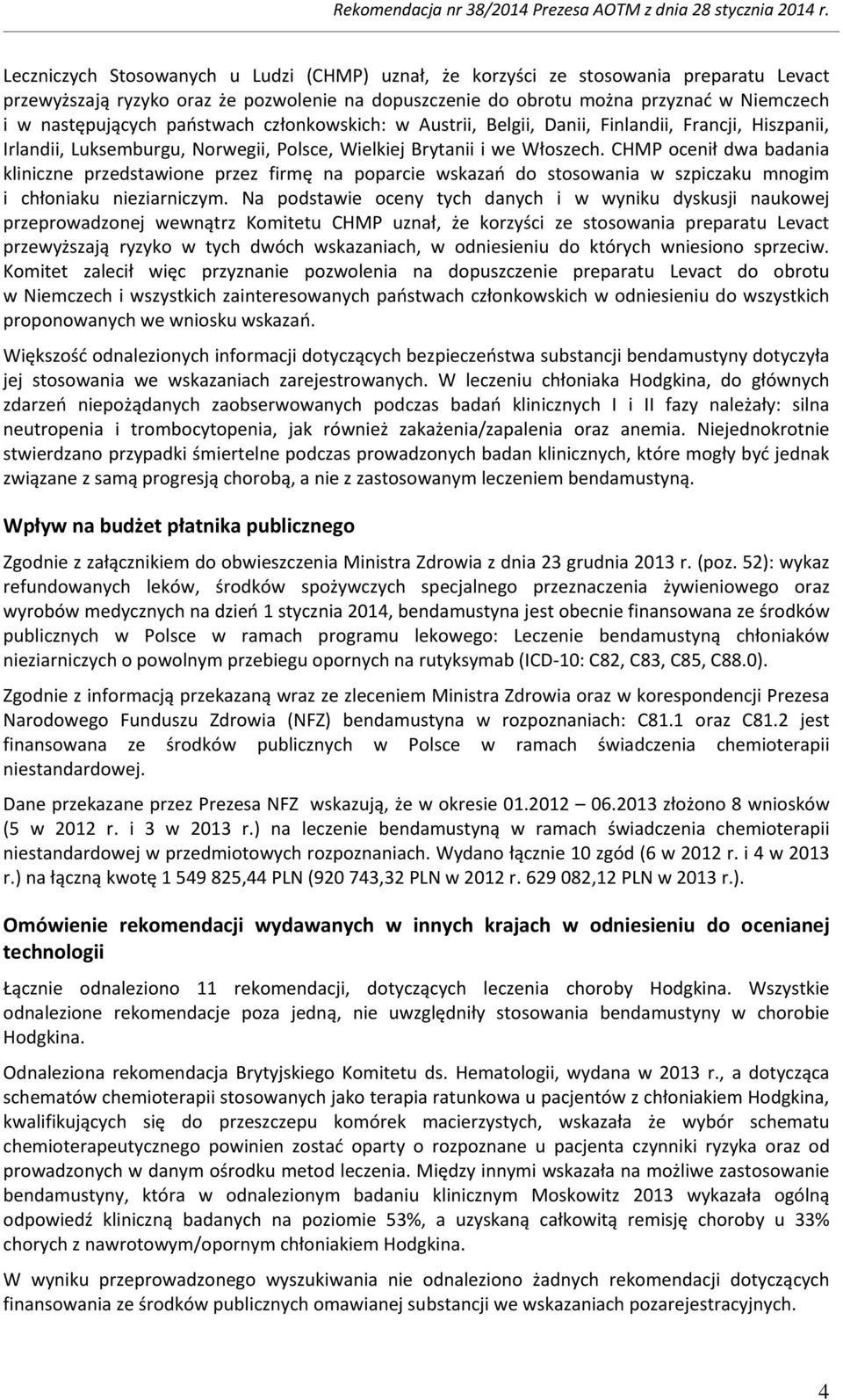 CHMP ocenił dwa badania kliniczne przedstawione przez firmę na poparcie wskazań do stosowania w szpiczaku mnogim i chłoniaku nieziarniczym.