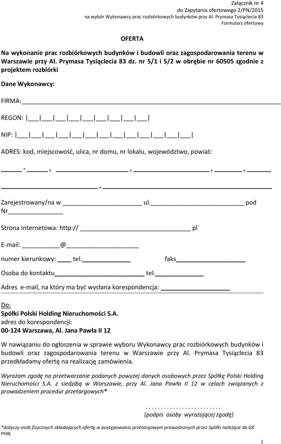 pod Nr Strona internetowa: http:// pl E-mail: @ numer kierunkowy: tel. faks Osoba do kontaktu tel. Adres e-mail, na który ma być wysłana korespondencja: Do: Spółki Polski Holding Nieruchomości S.A. adres do korespondencji: 00-124 Warszawa, Al.