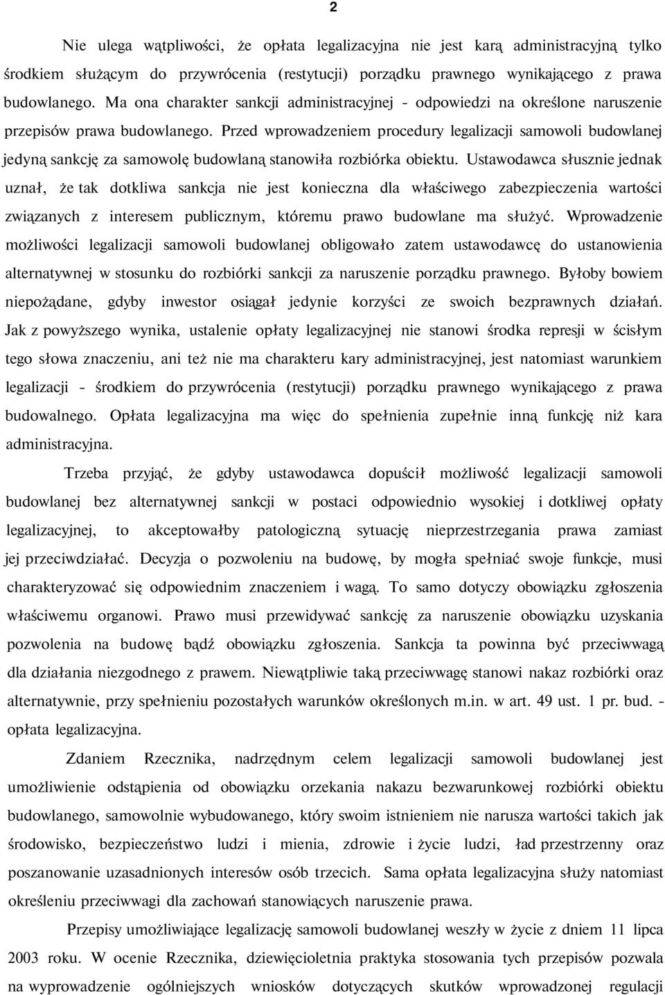 Przed wprowadzeniem procedury legalizacji samowoli budowlanej jedyną sankcję za samowolę budowlaną stanowiła rozbiórka obiektu.